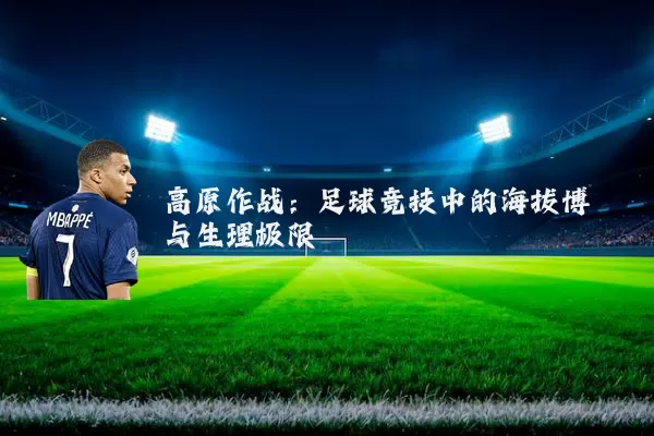 高原作战：足球竞技中的海拔博弈与生理极限