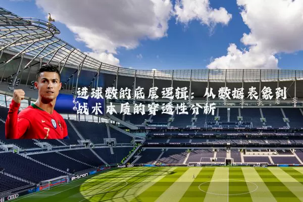 进球数的底层逻辑：从数据表象到战术本质的穿透性分析